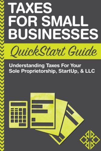 Product Cover Taxes: For Small Businesses QuickStart Guide - Understanding Taxes For Your Sole Proprietorship, Startup, & LLC