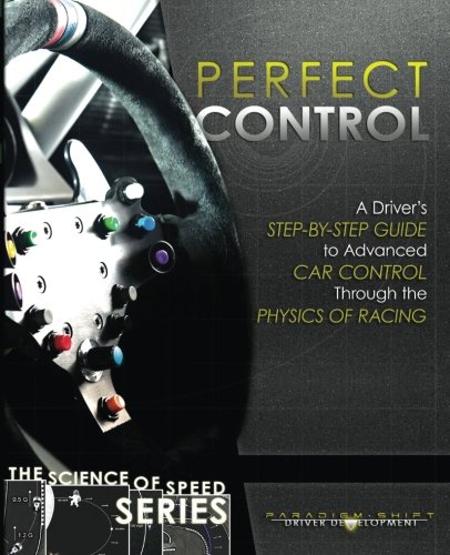 Product Cover Perfect Control: A Driver's Step-by-Step Guide to Advanced Car Control Through the Physics of Racing (The Science of Speed) (Volume 2)