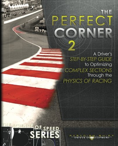 Product Cover The Perfect Corner 2: A Driver's Step-by-Step Guide to Optimizing Complex Sections Through the Physics of Racing (The Science of Speed Series) (Volume 3)