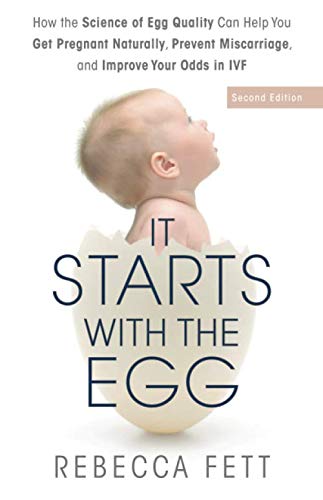 Product Cover It Starts with the Egg: How the Science of Egg Quality Can Help You Get Pregnant Naturally, Prevent Miscarriage, and Improve Your Odds in IVF