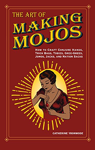 Product Cover The Art of Making Mojos: How to Craft Conjure Hands, Trick Bags, Tobies, Gree-Grees, Jomos, Jacks, and Nation Sacks