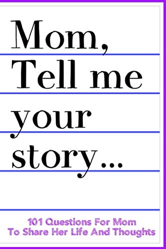 Product Cover Mom Tell Me Your Story 101 Questions For Mom To Share Her Life And Thoughts: Guided Question Journal To Preserve Mother's Memories