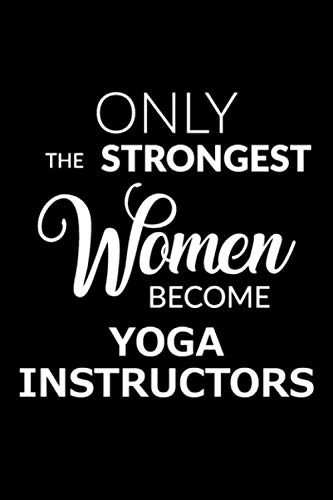 Product Cover Only the Strongest Women Become Yoga Instructors: Lined Composition Notebook Gift for Women Yoga Teachers