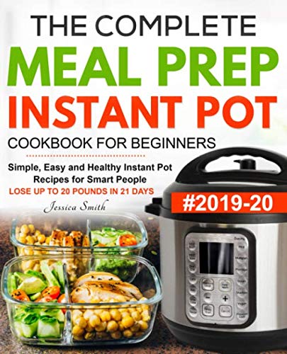 Product Cover The Complete Meal Prep Instant Pot Cookbook for Beginners #2019-20: Simple, Easy and Healthy Instant Pot Recipes for Smart People | LOSE UP TO 20 POUNDS IN 21 DAYS