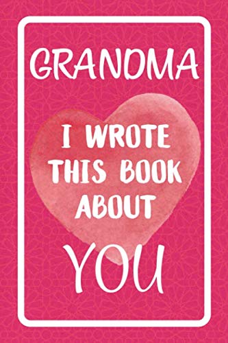 Product Cover Grandma I Wrote This Book About You: Fill In The Blank Book For What You Love About Grandma. Perfect For Grandma's Birthday, Mother's Day, Christmas Or Just To Show Grandma You Love Her!