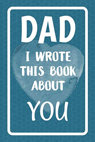 Product Cover Dad I Wrote This Book About You: Fill In The Blank Book For What You Love About Dad. Perfect For Dad's Birthday, Father's Day, Christmas Or Just To Show Dad You Love Him!