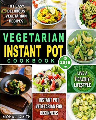 Product Cover Vegetarian Instant Pot Cookbook 2019: Instant Pot Vegetarian for Beginners with 101 Easy, Delicious Vegetarian Recipes to Live A Healthy Lifestyle