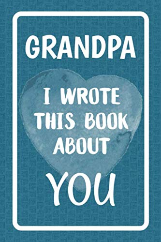 Product Cover Grandpa I Wrote This Book About You: Fill In The Blank Book For What You Love About Grandpa. Perfect For Grandpa's Birthday, Father's Day, Christmas Or Just To Show Grandpa You Love Him!