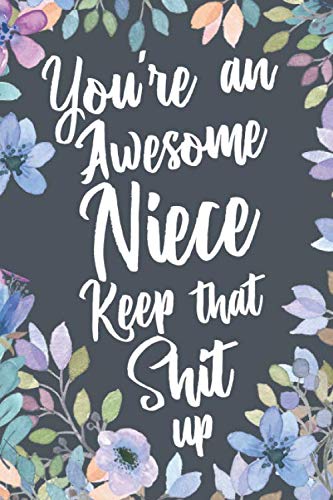 Product Cover You're An Awesome Niece Keep That Shit Up: Funny Joke Encouragement Gift Idea for Niece. Sarcastic Motivational Quote Gag Notebook Journal & Sketch Diary Present.
