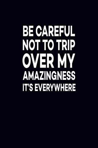 Product Cover Be Careful Not To Trip Over My Amazingness It's Everywhere: Great Gift Idea With Funny Saying On Cover, For Coworkers (100 Pages, Lined Blank 6