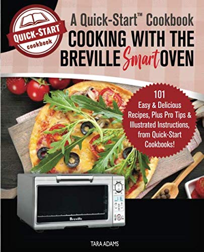 Product Cover Cooking with the Breville Smart Oven, A Quick-Start Cookbook: 101 Easy & Delicious Recipes, plus Pro Tips & Illustrated Instructions, from Quick-Start Cookbooks!