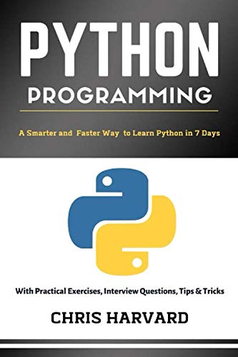 Product Cover Python Programming: A Smarter And Faster Way To Learn Python In 7 Days: With Practical Exercises, Interview Questions, Tips And Tricks