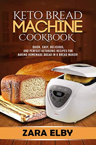 Product Cover Keto Bread Machine Cookbook: Quick, Easy, Delicious, and Perfect Ketogenic Recipes for Baking Homemade Bread in a Bread Maker!