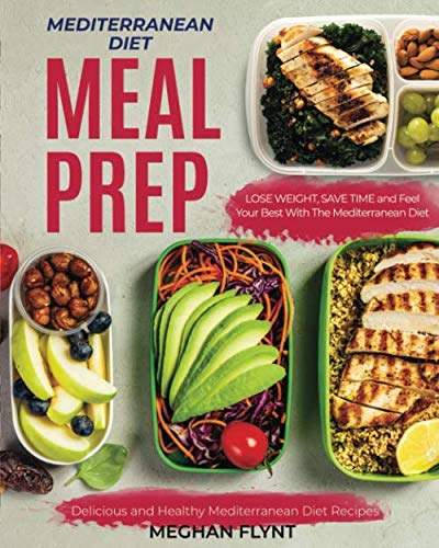Product Cover Mediterranean Diet Meal Prep: Delicious and Healthy Mediterranean Diet Recipes. Lose Weight, Save Time and Feel Your Best with The Mediterranean Diet (Mediterranean Diet For Beginners)