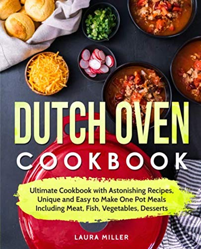 Product Cover Dutch Oven Cookbook: Ultimate Cookbook with Astonishing Recipes, Unique and Easy to Make One Pot Meals Including Meat, Fish, Vegetables, Desserts