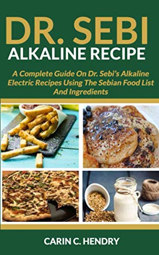 Product Cover DR. SEBI ALKALINE RECIPE: A Complete Guide On Dr. Sebi's Alkaline Electric Recipes Using The Sebian Food List And Ingredients