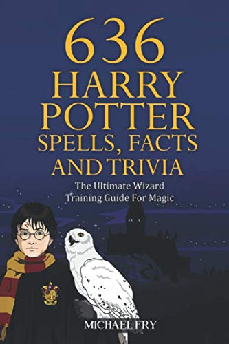 Product Cover 636 Harry Potter Spells, Facts And Trivia - The Ultimate Wizard Training Guide For Magic