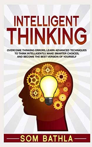 Product Cover Intelligent Thinking: Overcome Thinking Errors, Learn Advanced Techniques to Think Intelligently, Make Smarter Choices, and Become the Best Version of Yourself (Power-Up Your Brain Series)
