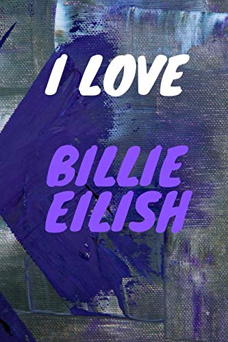 Product Cover I LOVE BILLIE EILISH: AMAZING Notebook, journal, Billie Eilish, Diary, Perfect for school (110 Pages, 6 x 9, Lined)