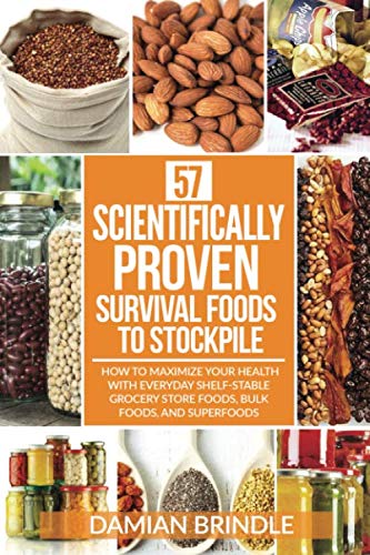 Product Cover 57 Scientifically-Proven Survival Foods to Stockpile: How to Maximize Your Health With Everyday Shelf-Stable Grocery Store Foods, Bulk Foods, And Superfoods