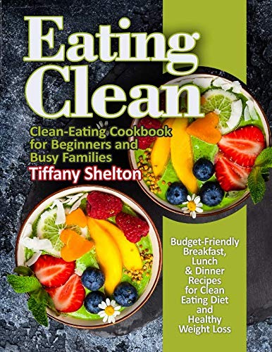 Product Cover Eating Clean: Budget-Friendly Breakfast, Lunch & Dinner Recipes for Clean Eating Diet and Healthy Weight Loss. Clean-Eating Cookbook for Beginners and Busy Families