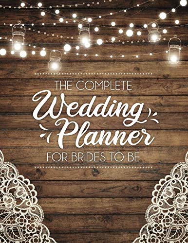 Product Cover The Complete Wedding Planner For Brides To Be: A Rustic Organizer, Budget Planning and Checklist Notebook
