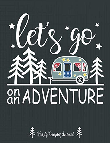 Product Cover Let's Go On An Adventure Family Camping Journal: A campsite logbook for families who enjoy camping together. This prompt journal creates a keepsake ... have camped at & the memories you made there.