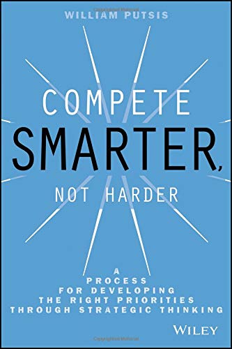 Product Cover Compete Smarter, Not Harder: A Process for Developing the Right Priorities Through Strategic Thinking