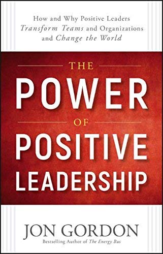 Product Cover The Power of Positive Leadership: How and Why Positive Leaders Transform Teams and Organizations and Change the World