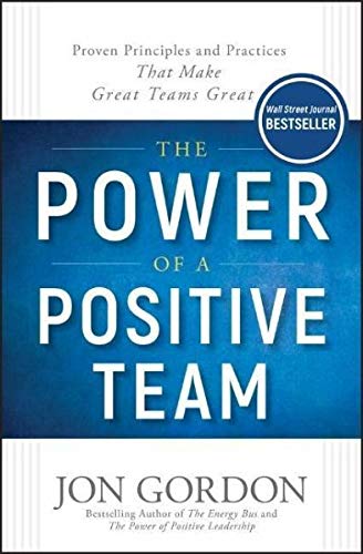 Product Cover The Power of a Positive Team: Proven Principles and Practices that Make Great Teams Great