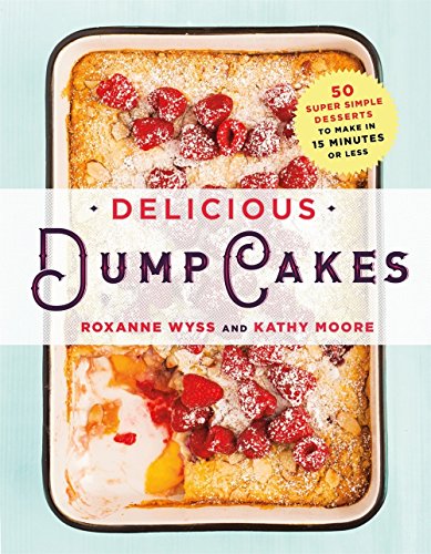 Product Cover Delicious Dump Cakes: 50 Super Simple Desserts to Make in 15 Minutes or Less
