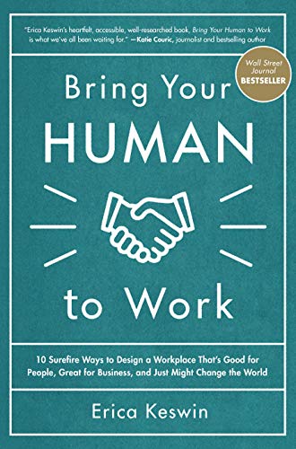 Product Cover Bring Your Human to Work: 10 Surefire Ways to Design a Workplace That Is Good for People, Great for Business, and Just Might Change the World