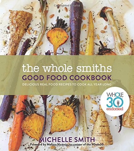 Product Cover The Whole Smiths Good Food Cookbook: Whole30 Endorsed, Delicious Real Food Recipes to Cook All Year Long