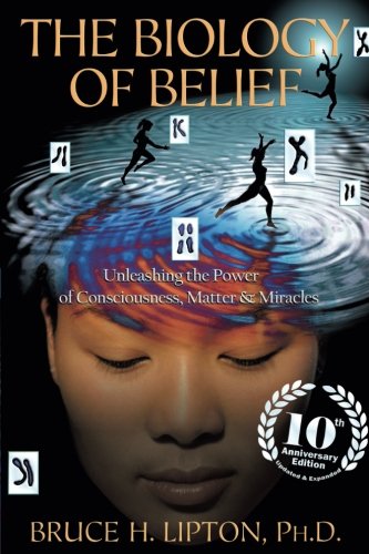 Product Cover The Biology of Belief 10th Anniversary Edition: Unleashing the Power of Consciousness, Matter & Miracles