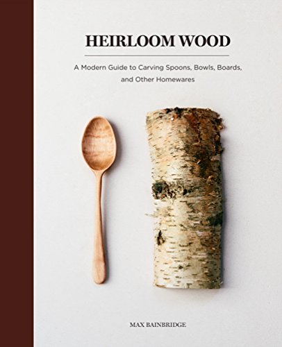 Product Cover Heirloom Wood: A Modern Guide to Carving Spoons, Bowls, Boards, and other Homewares