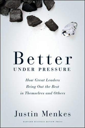 Product Cover Better Under Pressure: How Great Leaders Bring Out the Best in Themselves and Others
