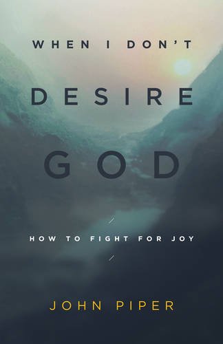 Product Cover When I Don't Desire God (Redesign): How to Fight for Joy