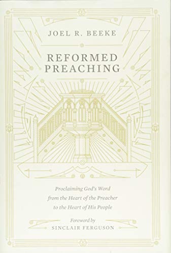 Product Cover Reformed Preaching: Proclaiming God's Word from the Heart of the Preacher to the Heart of His People