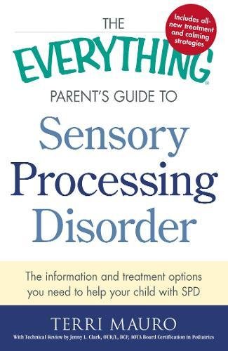 Product Cover The Everything Parent's Guide To Sensory Processing Disorder: The Information and Treatment Options You Need to Help Your Child with SPD