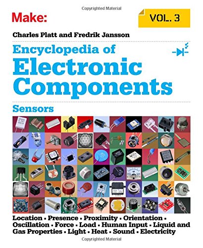 Product Cover Encyclopedia of Electronic Components Volume 3: Sensors for Location, Presence, Proximity, Orientation, Oscillation, Force, Load, Human Input, Liquid ... Light, Heat, Sound, and Electricity