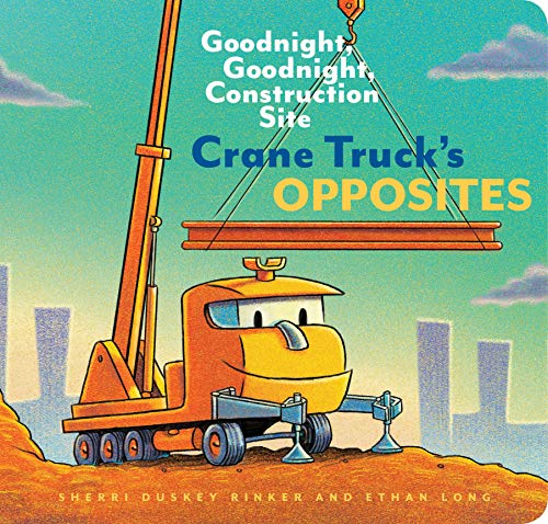 Product Cover Crane Truck's Opposites: Goodnight, Goodnight, Construction Site (Educational Construction Truck Book for Preschoolers, Vehicle and Truck Themed Board Book for 5 to 6 Year Olds, Opposite Book)