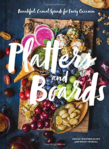 Product Cover Platters and Boards: Beautiful, Casual Spreads for Every Occasion (Appetizer Cookbooks, Dinner Party Planning Books, Food Presentation Books)