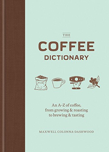 Product Cover The Coffee Dictionary: An A-Z of coffee, from growing & roasting to brewing & tasting (Coffee Lovers Gifts, Gifts for Coffee Lovers, Coffee Shop Books)