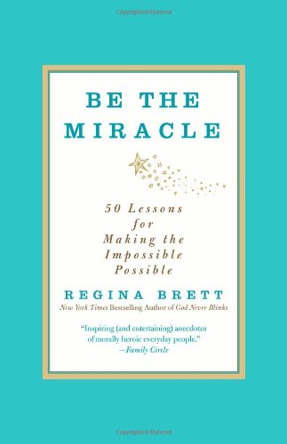 Product Cover Be the Miracle: 50 Lessons for Making the Impossible Possible