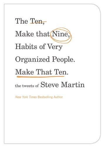Product Cover The Ten, Make That Nine, Habits of Very Organized People. Make That Ten.: The Tweets of Steve Martin