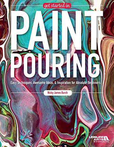 Product Cover Get Started In Paint Pouring: Easy Techniques, Awesome Ideas, & Inspiration for the Absolute Beginners