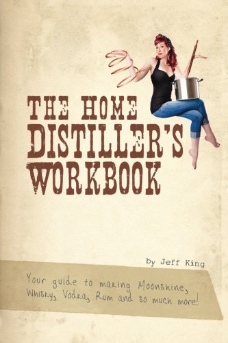 Product Cover The Home Distiller's Workbook: Your Guide to Making Moonshine, Whisky, Vodka, Rum and So Much More! Vol. 1
