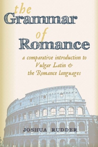 Product Cover The Grammar of Romance: A Comparative Introduction to Vulgar Latin & the Romance Languages