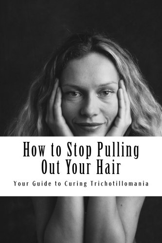 Product Cover How to Stop Pulling Out Your Hair!: Your Guide to Curing Trichotillomania (Volume 1)