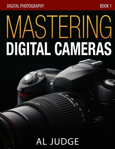 Product Cover Mastering Digital Cameras: An Illustrated Guidebook for Absolute Beginners (Digital Photography 101) (Volume 1)